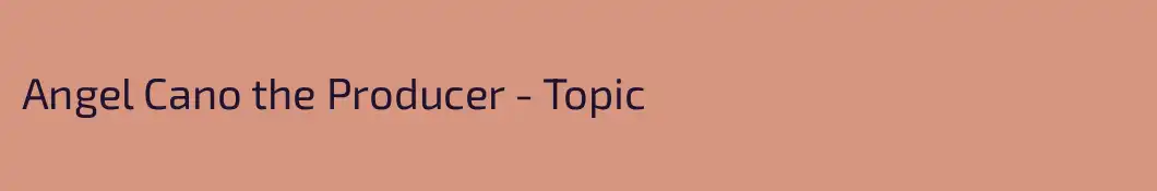Angel Cano the Producer - Topic